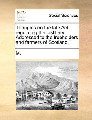 Book cover for Thoughts on the Late ACT Regulating the Distillery. Addressed to the Freeholders and Farmers of Scotland.