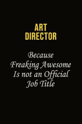 Cover of Art Director Because Freaking Awesome Is Not An Official Job Title