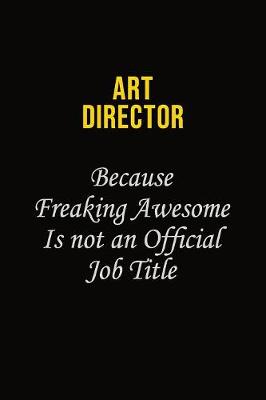 Book cover for Art Director Because Freaking Awesome Is Not An Official Job Title