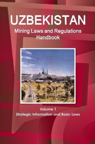 Cover of Uzbekistan Mining Laws and Regulations Handbook Volume 1 Strategic Information and Basic Laws