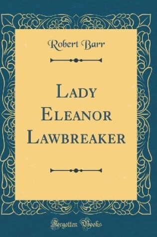 Cover of Lady Eleanor Lawbreaker (Classic Reprint)