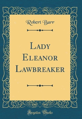 Book cover for Lady Eleanor Lawbreaker (Classic Reprint)