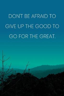 Book cover for Inspirational Quote Notebook - 'Don't Be Afraid To Give Up The Good To Go For The Great.' - Inspirational Journal to Write in