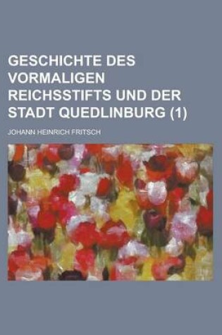 Cover of Geschichte Des Vormaligen Reichsstifts Und Der Stadt Quedlinburg (1 )