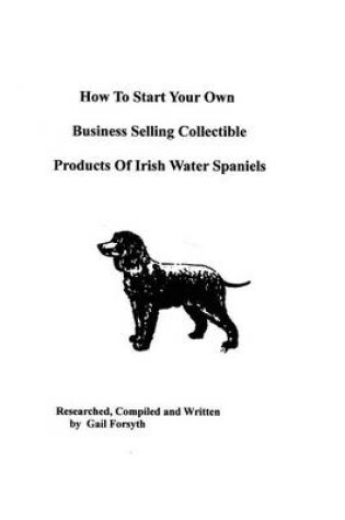 Cover of How To Start Your Own Business Selling Collectible Products Of Irish Water Spaniels