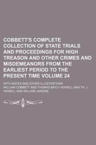 Cover of Cobbett's Complete Collection of State Trials and Proceedings for High Treason and Other Crimes and Misdemeanors from the Earliest Period to the Present Time Volume 24; With Notes and Other Illustrations