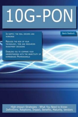 Cover of 10g-Pon: High-Impact Strategies - What You Need to Know: Definitions, Adoptions, Impact, Benefits, Maturity, Vendors