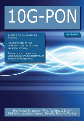 Book cover for 10g-Pon: High-Impact Strategies - What You Need to Know: Definitions, Adoptions, Impact, Benefits, Maturity, Vendors