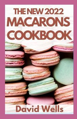 Book cover for The New 2022 Macarons Cookbook