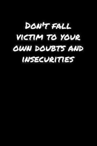 Cover of Don't Fall Victim To Your Own Doubts and Insecurities