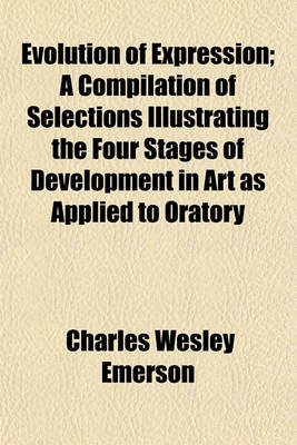 Book cover for Evolution of Expression; A Compilation of Selections Illustrating the Four Stages of Development in Art as Applied to Oratory