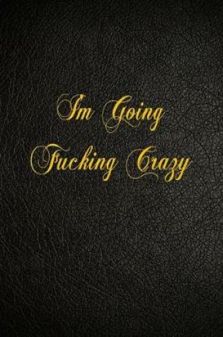 Cover of I'm Going Fucking Crazy