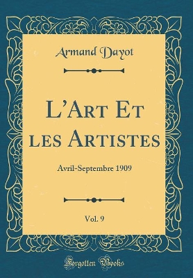 Book cover for L'Art Et les Artistes, Vol. 9: Avril-Septembre 1909 (Classic Reprint)