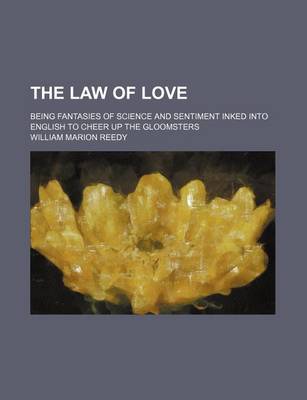 Book cover for The Law of Love; Being Fantasies of Science and Sentiment Inked Into English to Cheer Up the Gloomsters