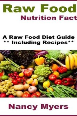 Cover of Raw Food Nutrition Facts: A Raw Food Diet Guide Including Recipes