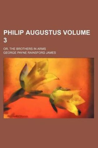 Cover of Philip Augustus; Or, the Brothers in Arms Volume 3