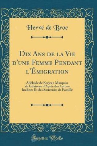 Cover of Dix ANS de la Vie d'Une Femme Pendant l'Emigration