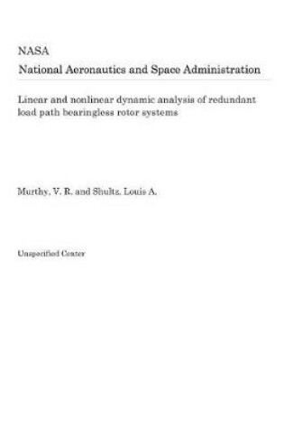 Cover of Linear and Nonlinear Dynamic Analysis of Redundant Load Path Bearingless Rotor Systems