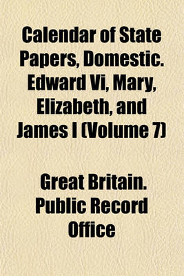 Book cover for Calendar of State Papers, Domestic. Edward VI, Mary, Elizabeth, and James I (Volume 7)