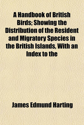 Book cover for A Handbook of British Birds; Showing the Distribution of the Resident and Migratory Species in the British Islands, with an Index to the Records of