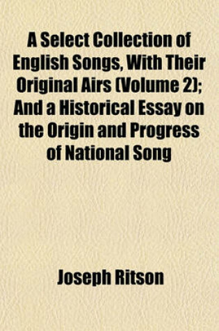 Cover of A Select Collection of English Songs, with Their Original Airs (Volume 2); And a Historical Essay on the Origin and Progress of National Song