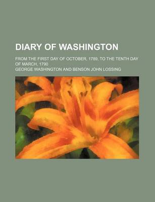 Book cover for Diary of Washington; From the First Day of October, 1789, to the Tenth Day of March, 1790