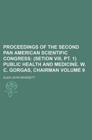 Cover of Proceedings of the Second Pan American Scientific Congress Volume 9; (Setion VIII, PT. 1) Public Health and Medicine. W. C. Gorgas, Chairman