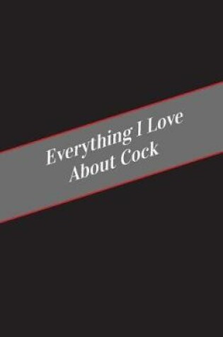 Cover of Everything I Love About Cock
