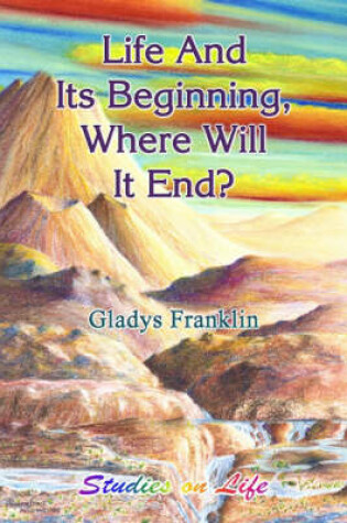 Cover of Life and Its Beginning, Where Will it End?