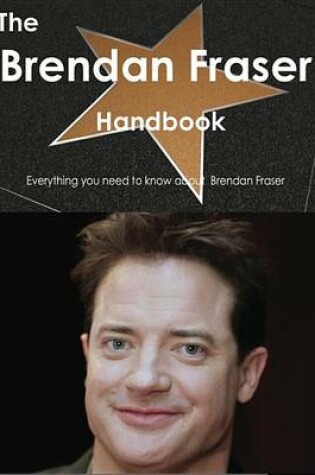 Cover of The Brendan Fraser Handbook - Everything You Need to Know about Brendan Fraser