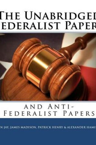 Cover of The Unabridged Federalist Papers and Anti-Federalist Papers