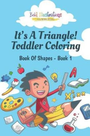 Cover of Its a Triangle! Toddler Coloring Book of Shapes - Book 1