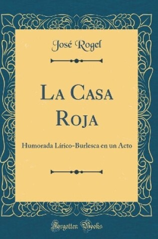 Cover of La Casa Roja: Humorada Lírico-Burlesca en un Acto (Classic Reprint)