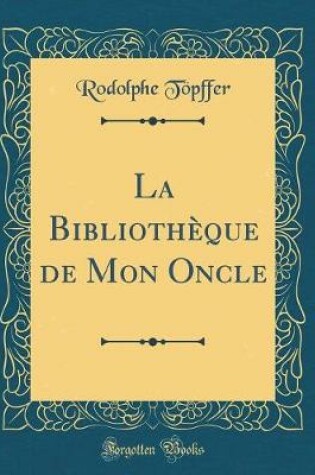 Cover of La Bibliothèque de Mon Oncle (Classic Reprint)
