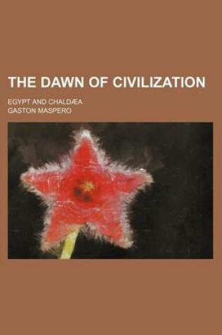 Cover of The Dawn of Civilization; Egypt and Chald a