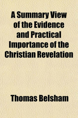 Cover of A Summary View of the Evidence and Practical Importance of the Christian Revelation; In a Series of Discourses Addressed to Young Persons