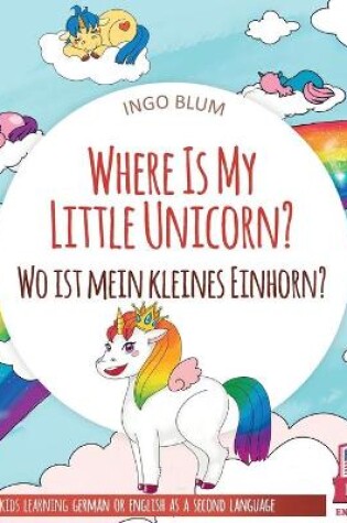 Cover of Where Is My Little Unicorn? - Wo ist mein kleines Einhorn?
