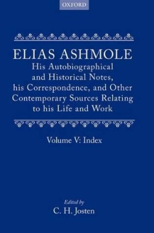 Cover of Elias Ashmole: His Autobiographical and Historical Notes, his Correspondence, and Other Contemporary Sources Relating to his Life and Work, Vol. 5: Index