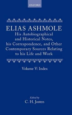 Book cover for Elias Ashmole: His Autobiographical and Historical Notes, his Correspondence, and Other Contemporary Sources Relating to his Life and Work, Vol. 5: Index