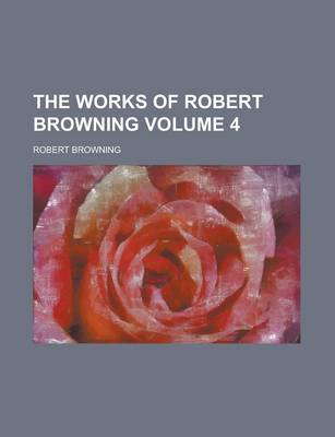 Book cover for The Works of Robert Browning Volume 4