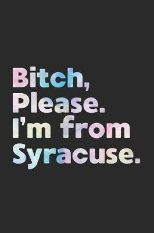 Cover of Bitch, Please. I'm From Syracuse.