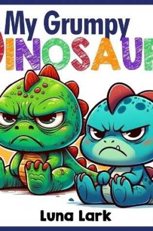 Cover of My Grumpy Dinosaurs