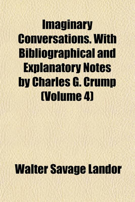 Book cover for Imaginary Conversations. with Bibliographical and Explanatory Notes by Charles G. Crump (Volume 4)