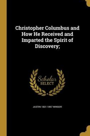 Cover of Christopher Columbus and How He Received and Imparted the Spirit of Discovery;