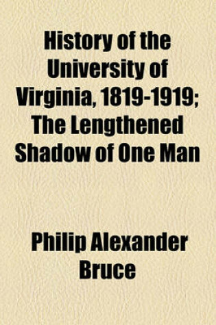 Cover of History of the University of Virginia, 1819-1919 (Volume 3); The Lengthened Shadow of One Man