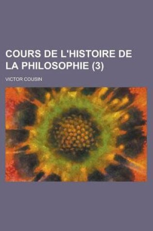 Cover of Cours de L'Histoire de La Philosophie (3)