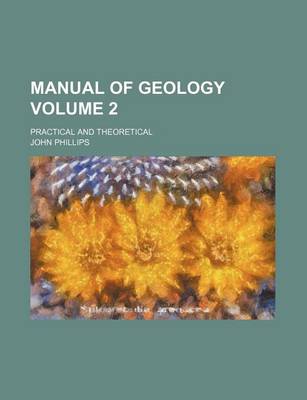 Book cover for Manual of Geology Volume 2; Practical and Theoretical