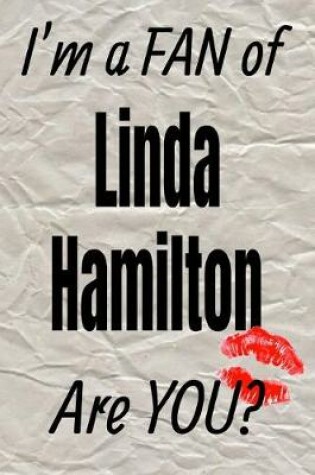 Cover of I'm a Fan of Linda Hamilton Are You? Creative Writing Lined Journal