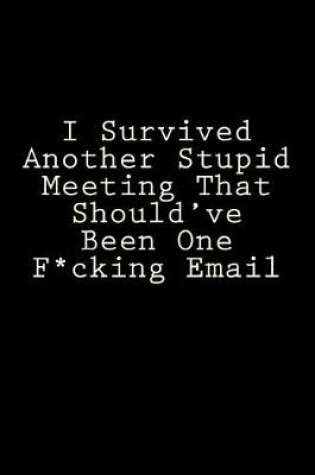 Cover of I Survived Another Stupid Meeting That Should've Been One F*cking Email