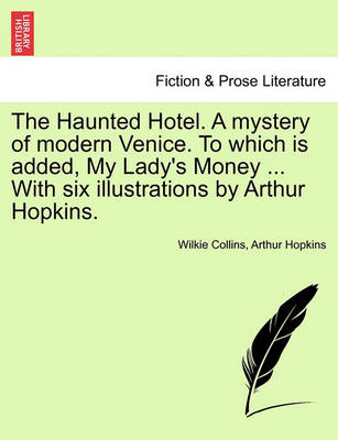 Book cover for The Haunted Hotel. a Mystery of Modern Venice. to Which Is Added, My Lady's Money ... with Six Illustrations by Arthur Hopkins. Vol. II